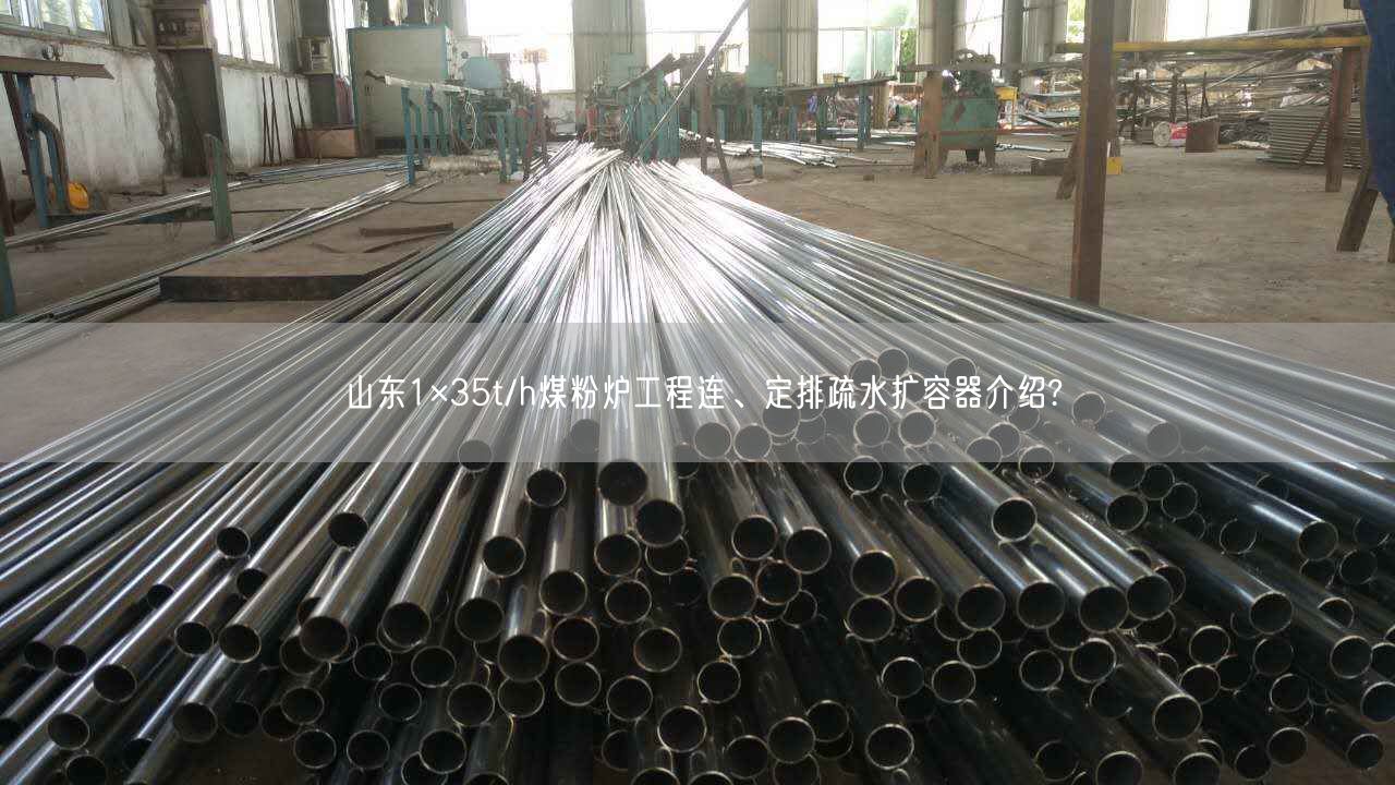 山東1×35t/h煤粉爐工程連、定排疏水?dāng)U容器介紹?