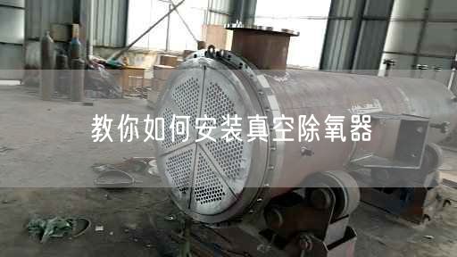 教你如何安裝真空除氧器