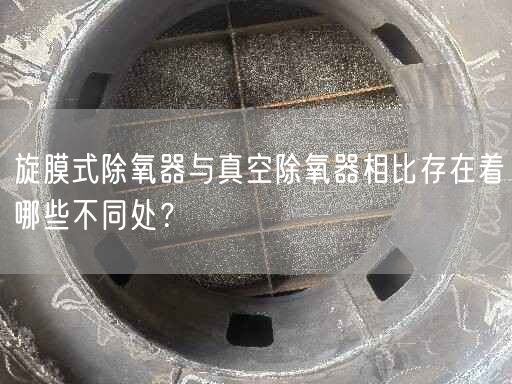 旋膜式除氧器與真空除氧器相比存在著哪些不同處？